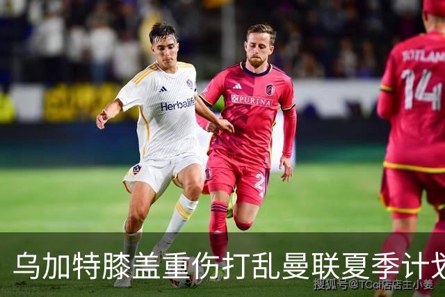 乌加特膝盖重伤打乱曼联夏季计划，FIFA 最高或赔付5857万元