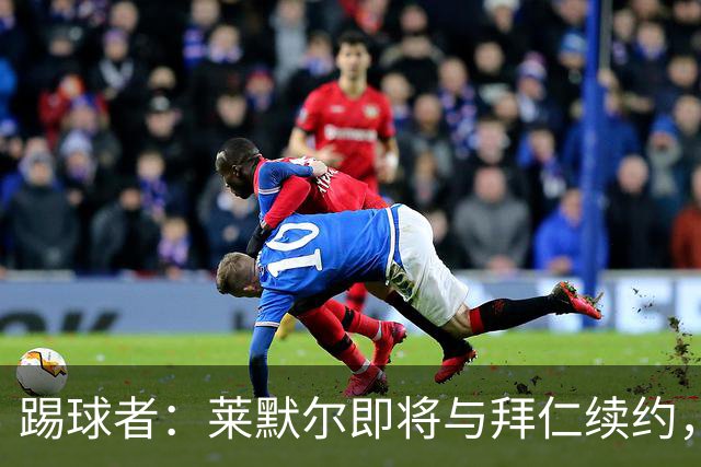 踢球者：莱默尔即将与拜仁续约，双方的薪资分歧已经解决